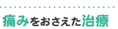 痛みをおさえた治療