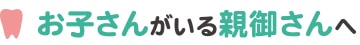 お子さんがいる親御さんへ