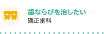 歯ならびを治したい 矯正歯科