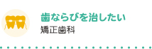 歯ならびを治したい 矯正歯科